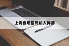 阿克苏上海夜场雇用私家伴游(上海雇用高端伴游一天20万)