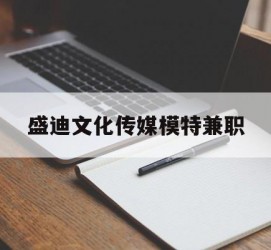 阿克苏盛迪文化传媒模特兼职的简单介绍