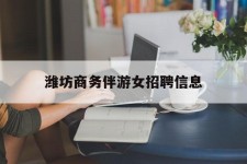 阿克苏潍坊商务伴游女雇用信息的简单介绍