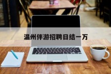 阿克苏包罗温州伴游雇用日结一万的词条