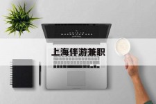 阿克苏上海伴游兼职(上海伴游雇用是实的吗)