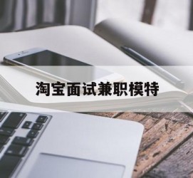 阿克苏淘宝面试兼职模特(雇用5名新人兼职淘宝模特)