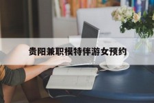 阿克苏贵阳兼职模特伴游女预约的简单介绍